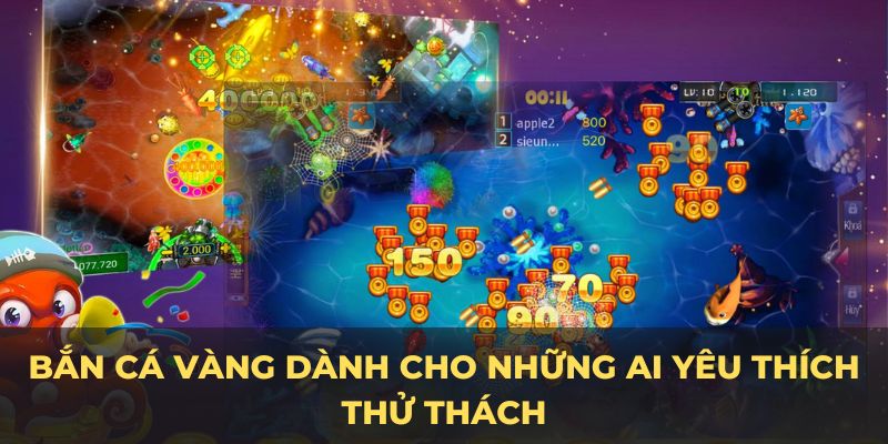 Bắn cá vàng dành cho những ai yêu thích thử thách