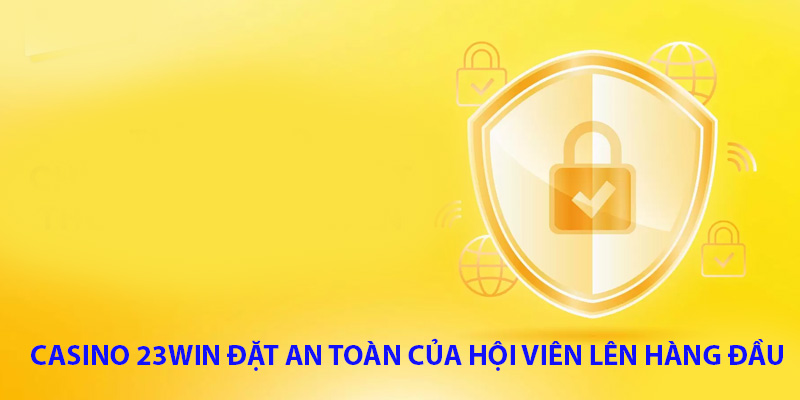 Đặt an toàn khi cá cược của hội viên lên hàng đầu